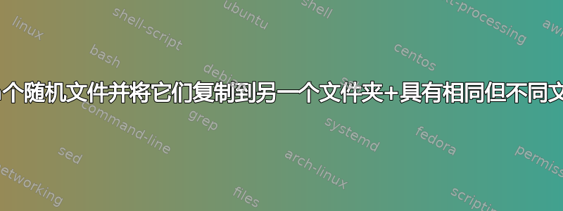 从一个目录中选择n个随机文件并将它们复制到另一个文件夹+具有相同但不同文件类型的其他文件