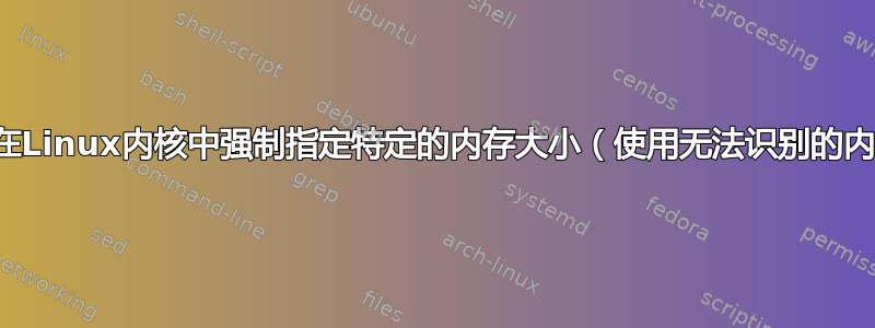 是否可以在Linux内核中强制指定特定的内存大小（使用无法识别的内存条）？