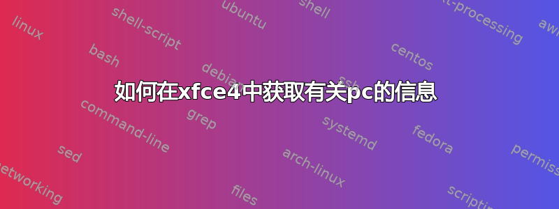 如何在xfce4中获取有关pc的信息