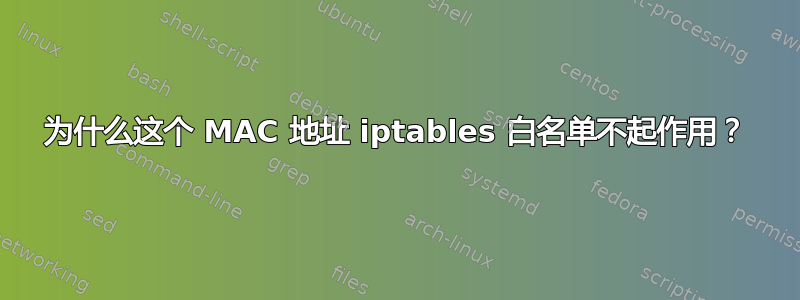 为什么这个 MAC 地址 iptables 白名单不起作用？