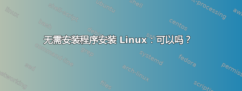 无需安装程序安装 Linux：可以吗？ 