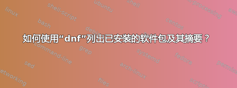 如何使用“dnf”列出已安装的软件包及其摘要？