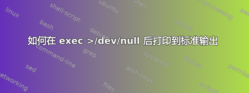 如何在 exec >/dev/null 后打印到标准输出