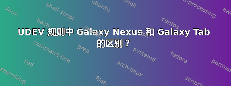 UDEV 规则中 Galaxy Nexus 和 Galaxy Tab 的区别？