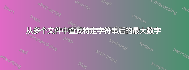 从多个文件中查找特定字符串后的最大数字