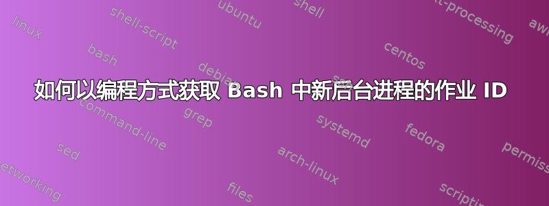 如何以编程方式获取 Bash 中新后台进程的作业 ID