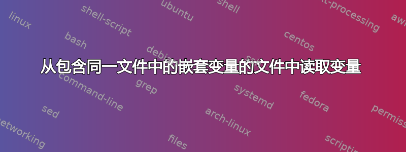 从包含同一文件中的嵌套变量的文件中读取变量