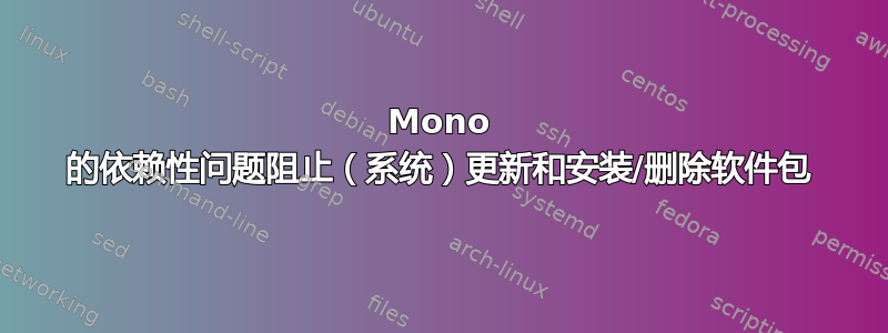 Mono 的依赖性问题阻止（系统）更新和安装/删除软件包