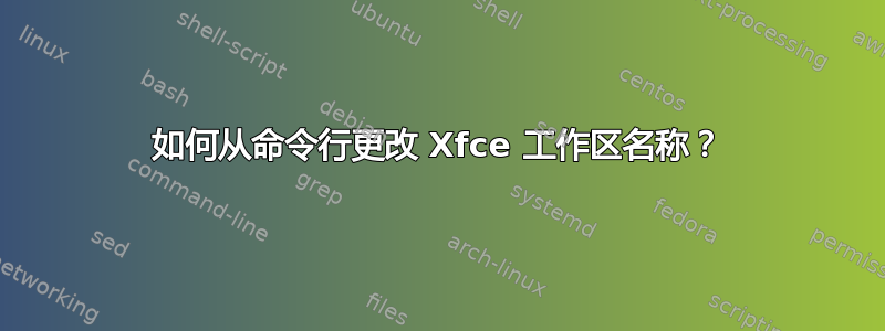 如何从命令行更改 Xfce 工作区名称？