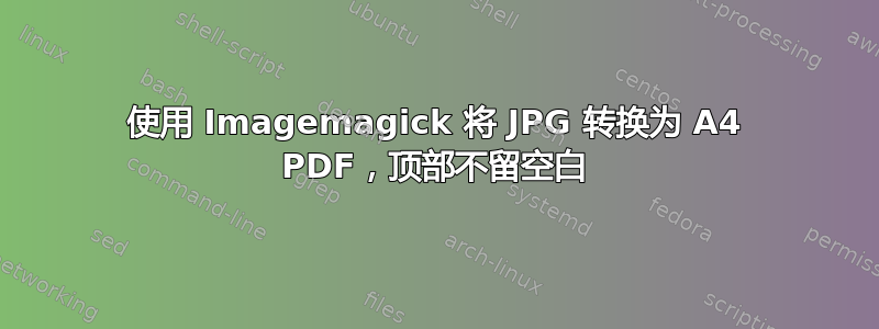 使用 Imagemagick 将 JPG 转换为 A4 PDF，顶部不留空白