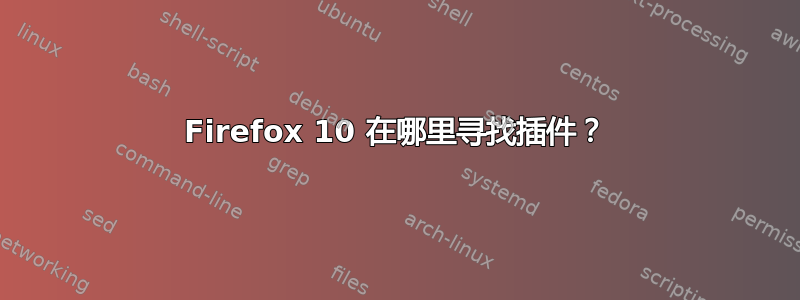 Firefox 10 在哪里寻找插件？