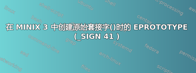 在 MINIX 3 中创建原始套接字()时的 EPROTOTYPE (_SIGN 41 )