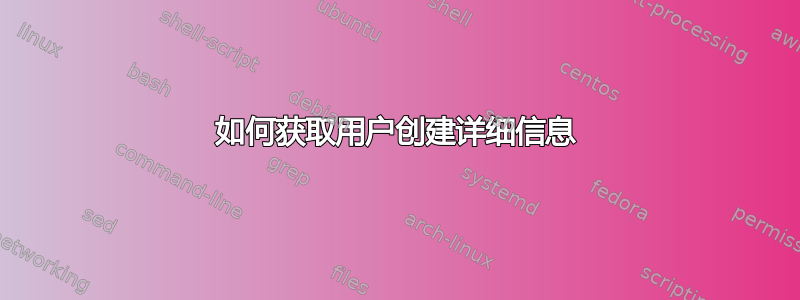 如何获取用户创建详细信息