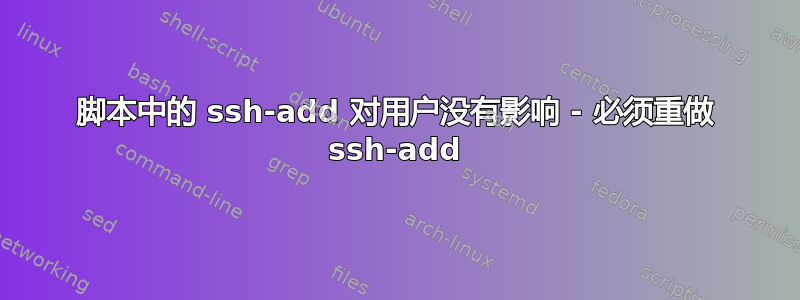 脚本中的 ssh-add 对用户没有影响 - 必须重做 ssh-add