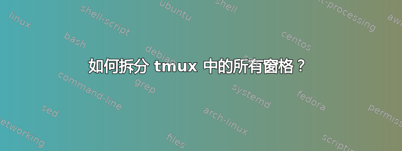 如何拆分 tmux 中的所有窗格？