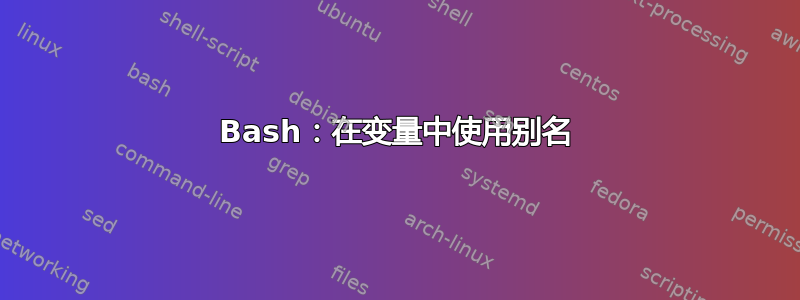 Bash：在变量中使用别名