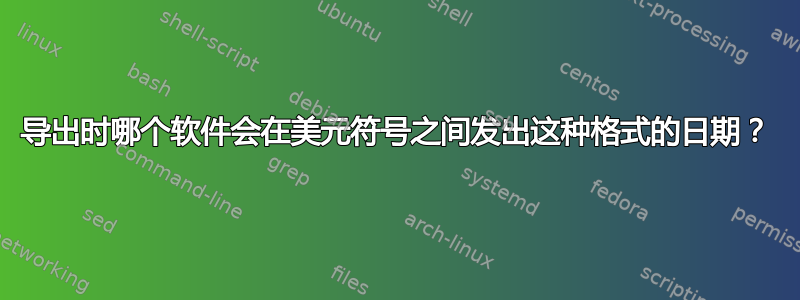 导出时哪个软件会在美元符号之间发出这种格式的日期？