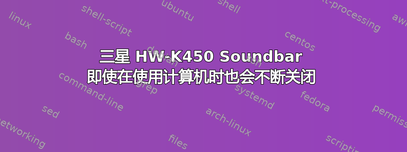 三星 HW-K450 Soundbar 即使在使用计算机时也会不断关闭