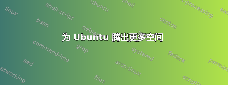 为 Ubuntu 腾出更多空间