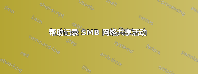 帮助记录 SMB 网络共享活动