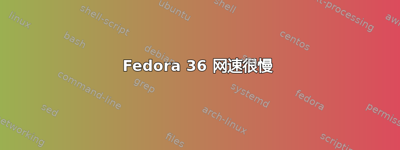 Fedora 36 网速很慢