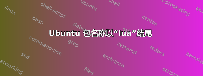 Ubuntu 包名称以“lua”结尾