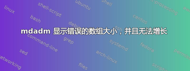 mdadm 显示错误的数组大小，并且无法增长