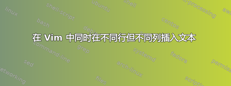 在 Vim 中同时在不同行但不同列插入文本