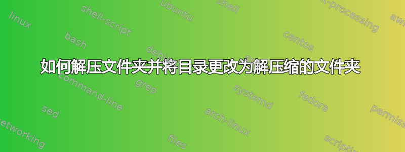 如何解压文件夹并将目录更改为解压缩的文件夹