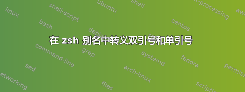 在 zsh 别名中转义双引号和单引号