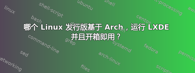 哪个 Linux 发行版基于 Arch，运行 LXDE 并且开箱即用？