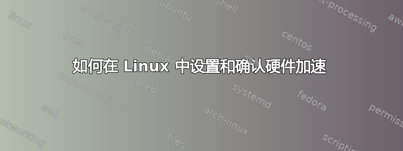 如何在 Linux 中设置和确认硬件加速