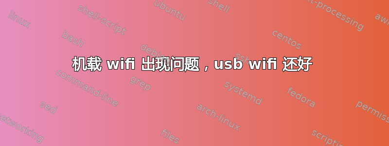 机载 wifi 出现问题，usb wifi 还好