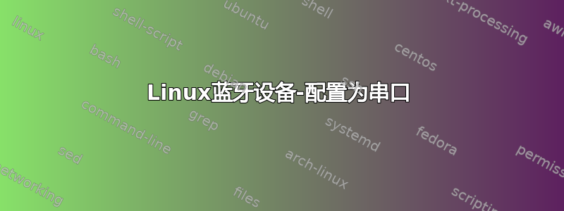 Linux蓝牙设备-配置为串口