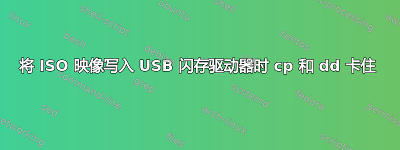 将 ISO 映像写入 USB 闪存驱动器时 cp 和 dd 卡住