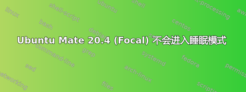 Ubuntu Mate 20.4 (Focal) 不会进入睡眠模式