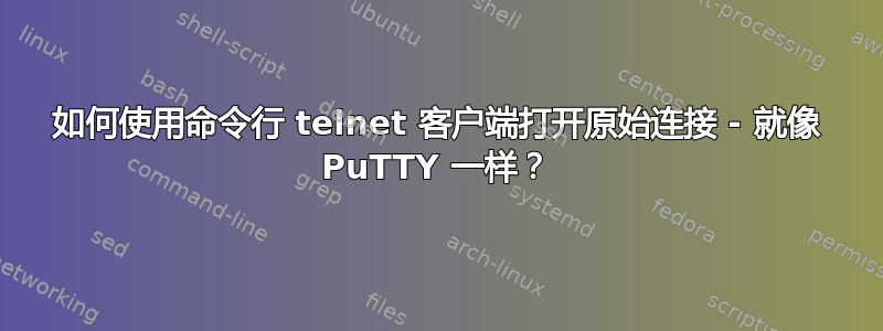 如何使用命令行 telnet 客户端打开原始连接 - 就像 PuTTY 一​​样？