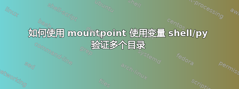如何使用 mountpoint 使用变量 shell/py 验证多个目录