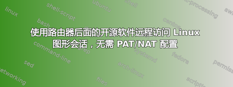 使用路由器后面的开源软件远程访问 Linux 图形会话，无需 PAT/NAT 配置