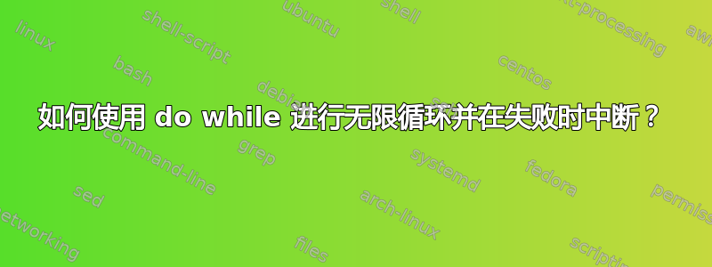 如何使用 do while 进行无限循环并在失败时中断？