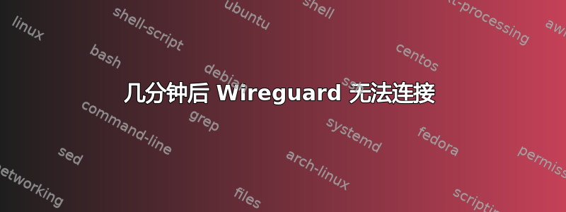 几分钟后 Wireguard 无法连接