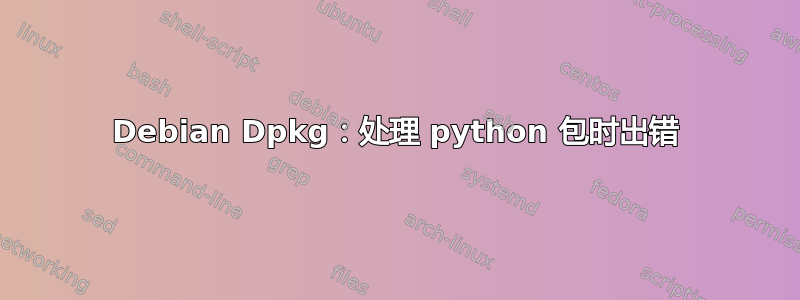 Debian Dpkg：处理 python 包时出错