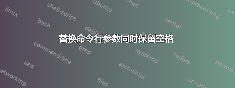 替换命令行参数同时保留空格