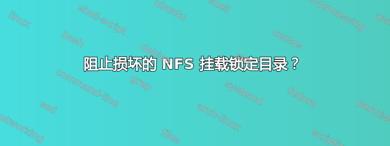 阻止损坏的 NFS 挂载锁定目录？