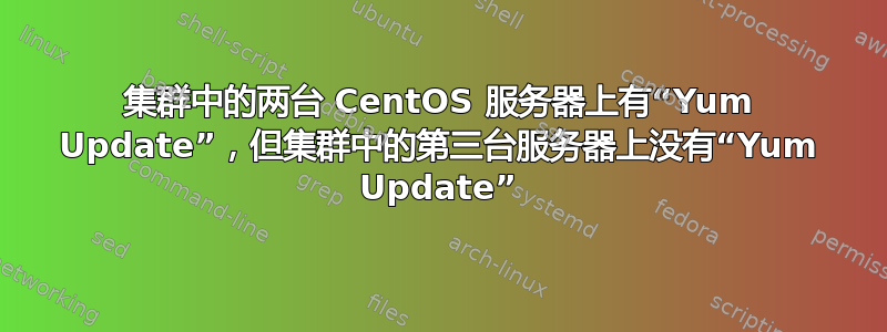 集群中的两台 CentOS 服务器上有“Yum Update”，但集群中的第三台服务器上没有“Yum Update”