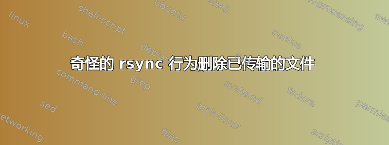 奇怪的 rsync 行为删除已传输的文件