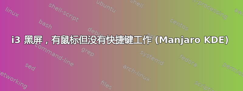 i3 黑屏，有鼠标但没有快捷键工作 (Manjaro KDE)