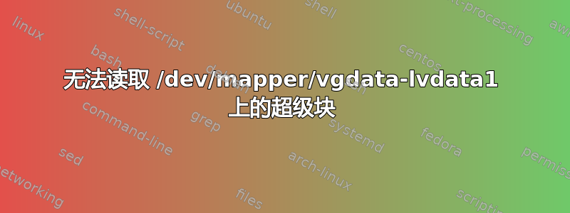 无法读取 /dev/mapper/vgdata-lvdata1 上的超级块