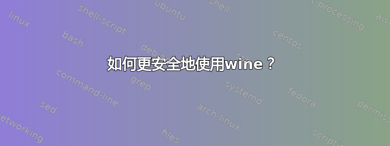 如何更安全地使用wine？