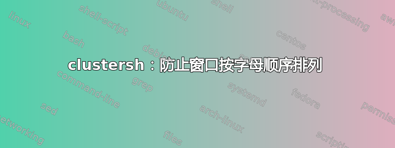 clustersh：防止窗口按字母顺序排列